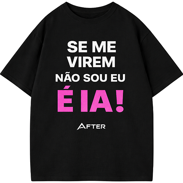 CAMISETA OVERSIZED AFTER SE ME VIREM NÃO SOU EU É IA