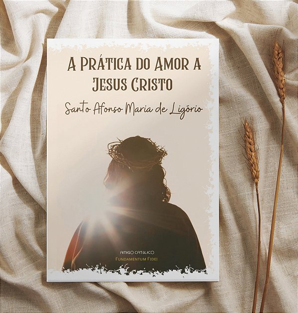 LIVRO -  A Prática do Amor a Jesus Cristo de Santo Afonso Maria de Ligório