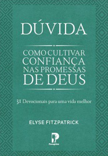 Dúvida, como cultivar confiança nas promessas de Deus | Elyse Fitzpatrick