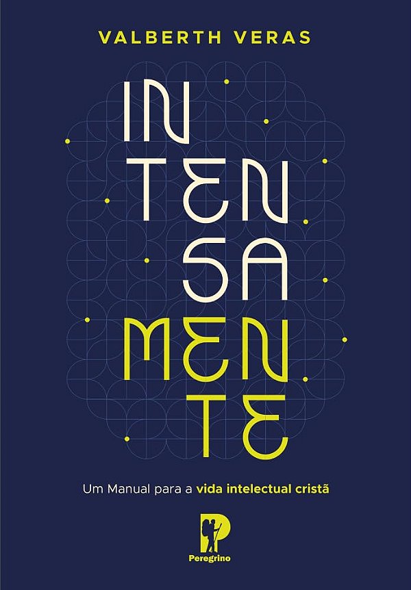 Intensamente: Um Manual Para A Vida Intelectual Crista | Valberth Veras