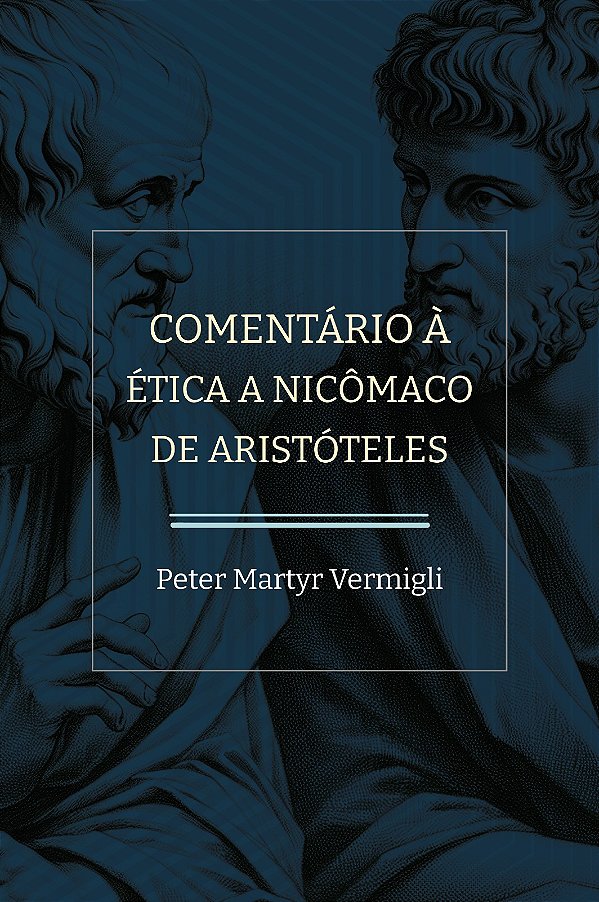 Comentário à Ética a Nicômaco de Aristóteles | Peter Martyr Vermigli