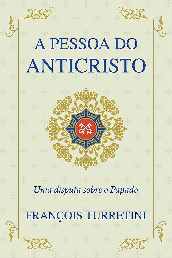 A Pessoa do Anticristo: uma disputa sobre o Papado | François Turretini