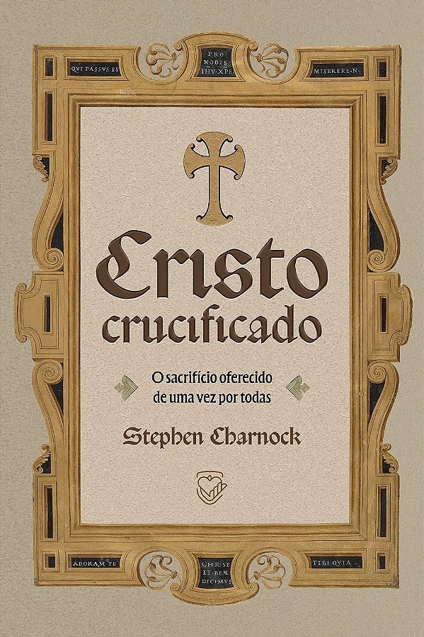 Cristo Crucificado: O sacrifício oferecido de uma vez por todas | Stephen Charnock