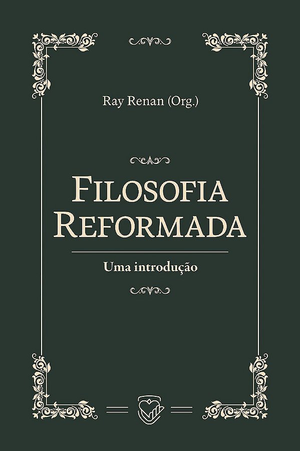 Filosofia Reformada: uma introdução | Ray Renan Org.