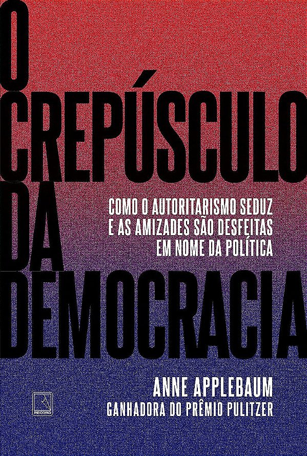 O Crepúsculo da Democracia - Anne Applebaum
