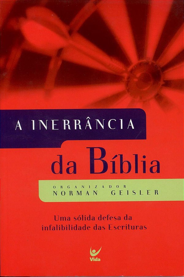 A Inerrância da Bíblia - Uma Sólida Defesa da Infalibilidade das Escrituras - Norman Geisler