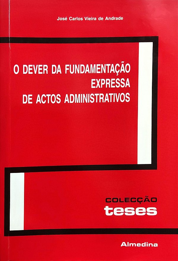 O Dever da Fundamentação Expressa de Actos Administrativos - José Carlos Vieira de Andrade