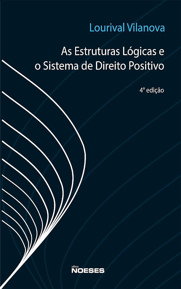 As Estruturas Lógicas e o Sistema de Direito Positivo - 4ª Edição (2010) - Lourival Vilanova