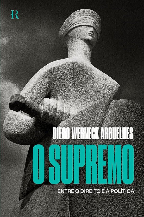 O Supremo - Entre o Direito e Política - Diego Werneck Arguelhes