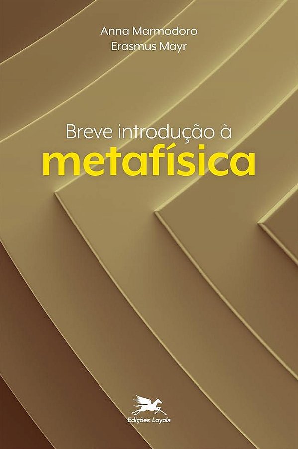 Breve Introdução à Metafísica - Anna Marmodoro; Erasmus Mayr