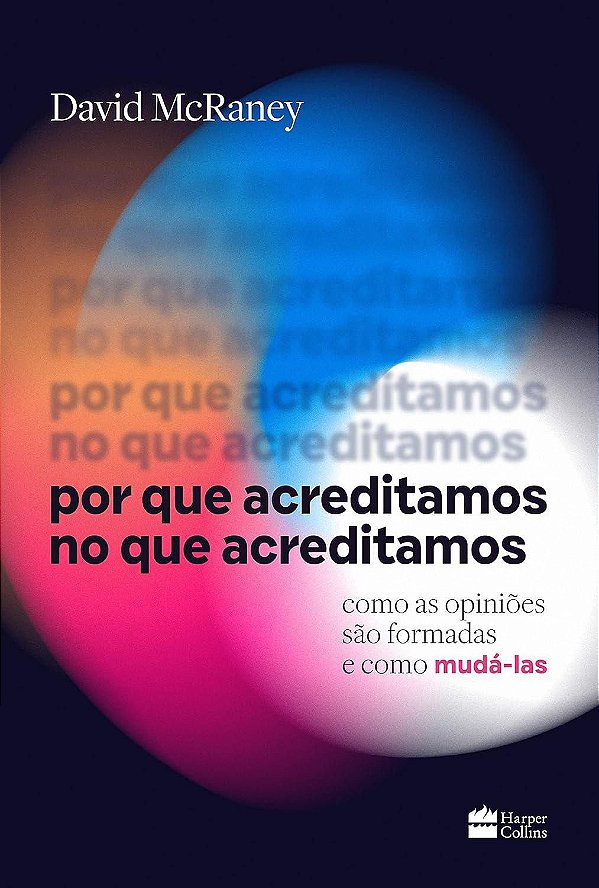 Por que acreditamos no que acreditamos - David McRaney