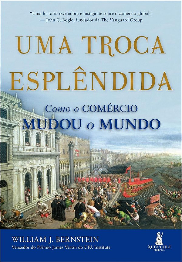 Uma Troca Esplêndida - Como o Comércio mudou o Mundo - William J. Bernstein