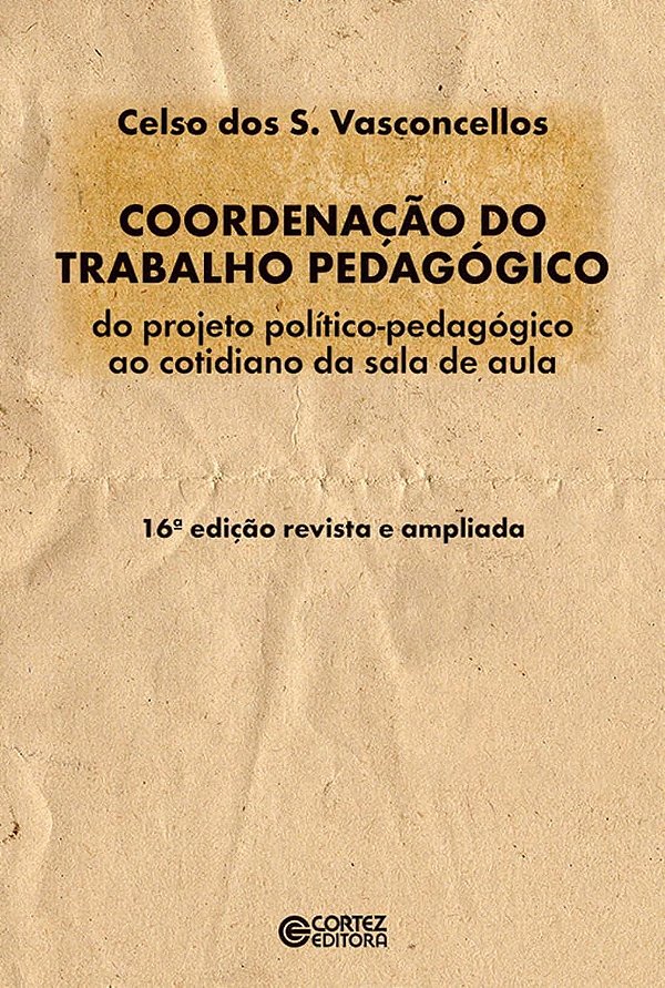 Coordenação do Trabalho Pedagógico - Do Projeto Político-Pedagógico ao Cotidiano da Sala de Aula - Celso dos S. Vasconce