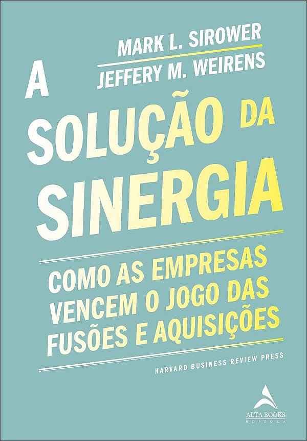 A Solução da Sinergia - Mark L. Sirower; Jeffery M. Weirens