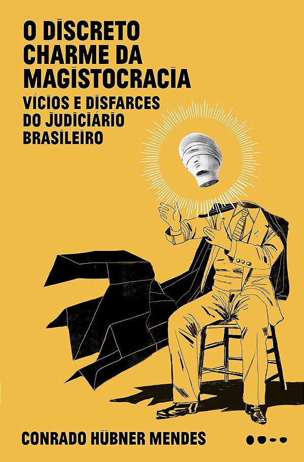 O Discreto Charme da Magistocracia - Vícios e Disfarce do Judiciário Brasileiro - Conrado Hubner Mendes