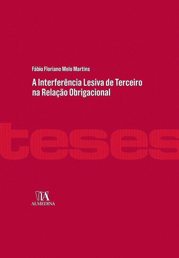 A Interferência Lesiva de Terceiro na Relação Obrigacional - Fábio Floriano Melo Martins
