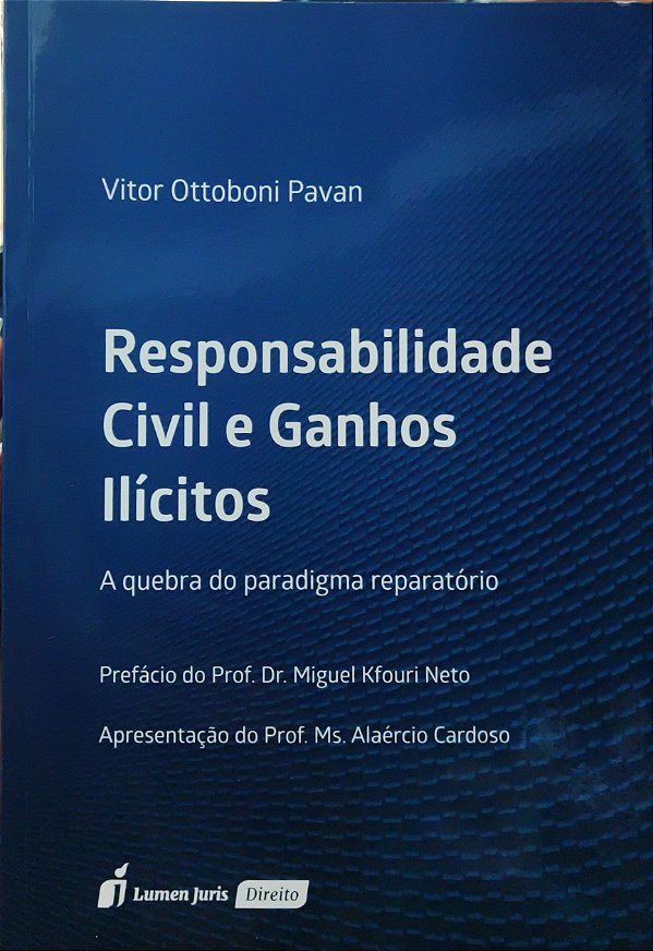 Responsabilidade Civil e Ganhos Ilícitos - A Quebra do Paradigma Reparatório - Vitor Ottoboni Pavan