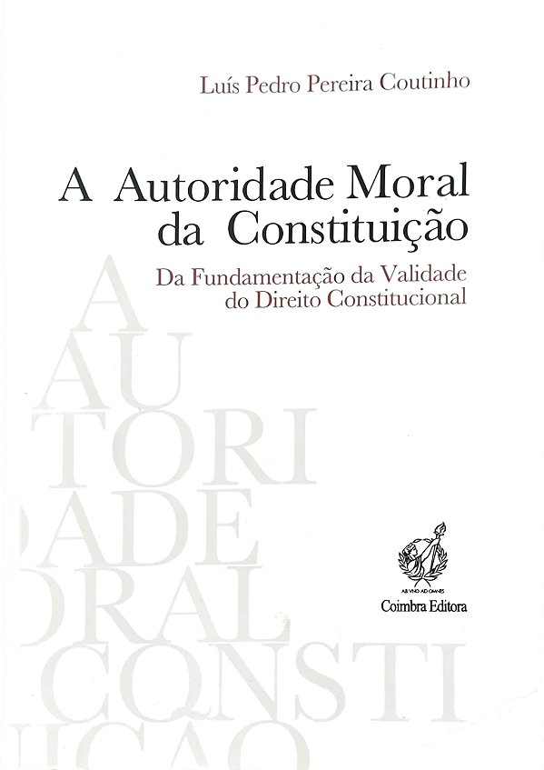 A Autoridade Moral da Constituição - Luís Pedro Pereira Coutinho
