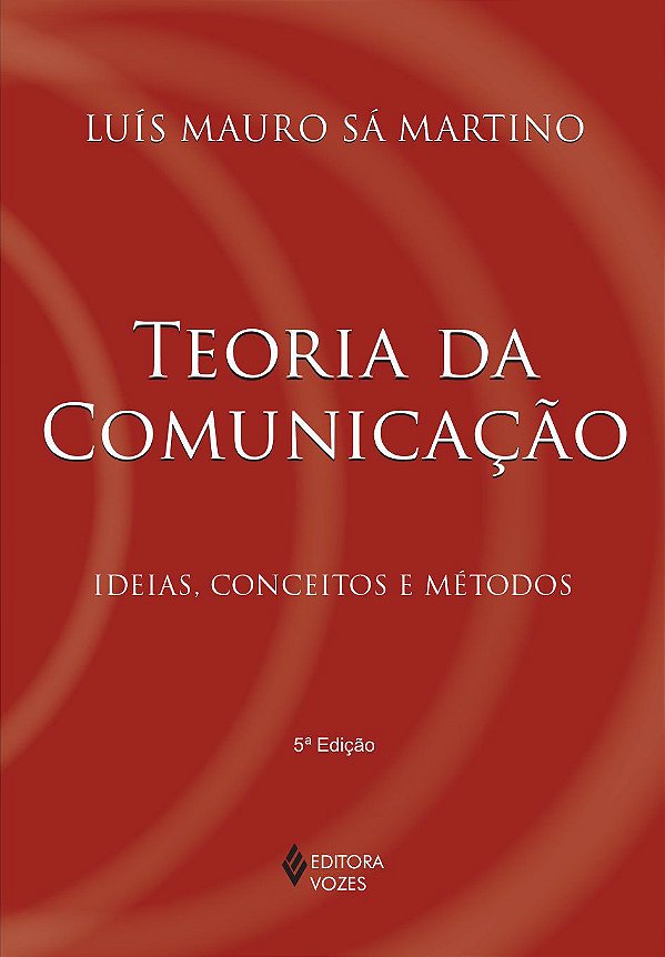 Teoria da Comunicação - Ideias, Conceitos e Métodos - Luís Mauro Sá Martino