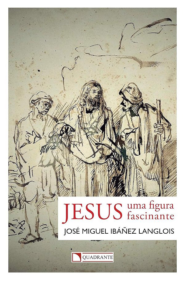 Jesus - Uma Figura Fascinante - José Miguel Ibáñez Langlois