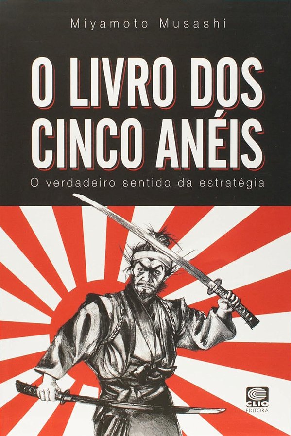 O Livro dos Cinco Anéis - O Verdadeiro Sentido da Estratégia - Miyamoto Musashi