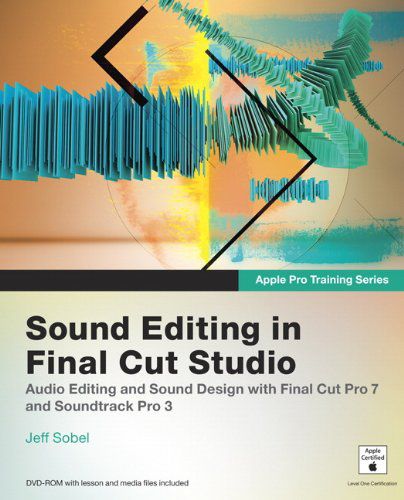 Apple Pro Training Series - Sound editing in Final Cut Studio - Audio Editing and Sound Design - Jeff Sobel