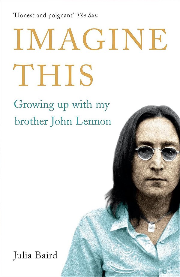Imagine This - Growing Up With My Brother John Lennon - Julia Baird