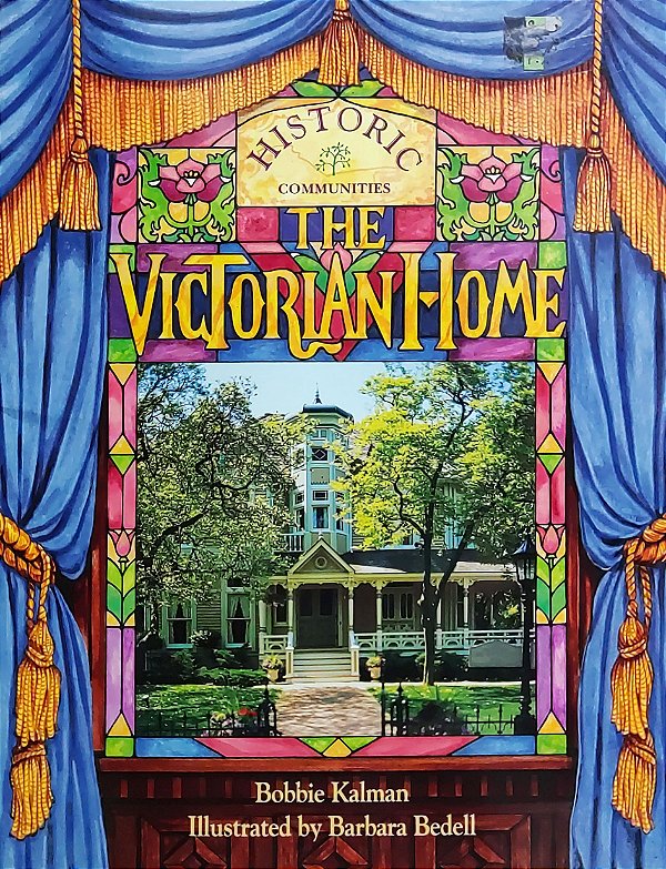 Historic Communities - The Victorian Home - Bobbie Kalman ; Barbara Bedell