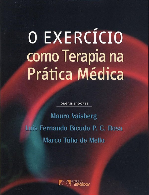 O Exercício como Terapia na Prática Médica - Mauro Vaisberg ; Luis Fernando Bicudo P.C. Rosa; Marco Túlio de Mello