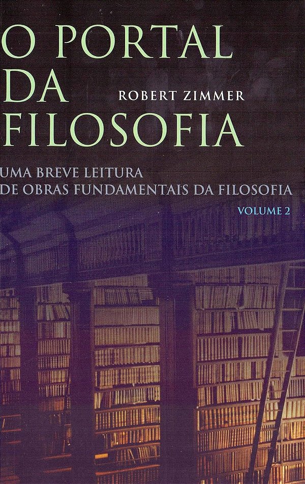 O Portal da Filosofia - Volume 2 - Uma Breve de Obras Fundamentais da Filosofia - Robert Zimmer