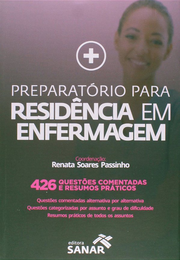 Preparatório para Residência em Enfermagem - 426 Questões Comentadas e Resumos Práticos - Renata Soares Passinho