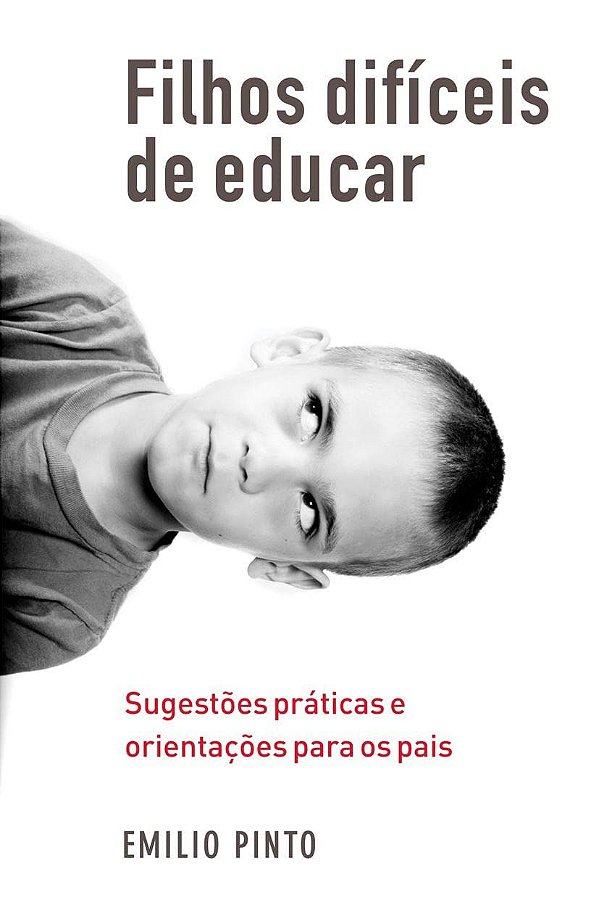 Filhos Difíceis de Educar - Sugestões Práticas e Orientações para os Pais - Emilio Pinto