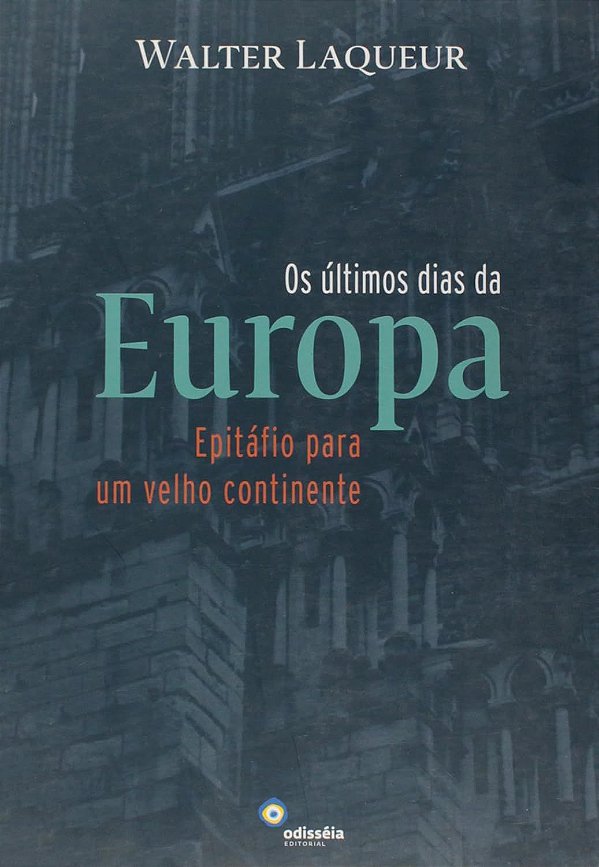 Os Últimos Dias da Europa - Epitáfio para um Velho Continente - Walter Laqueur