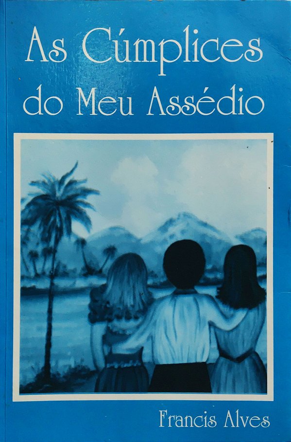 As Cúmplices do meu Assédio - Francis Alves