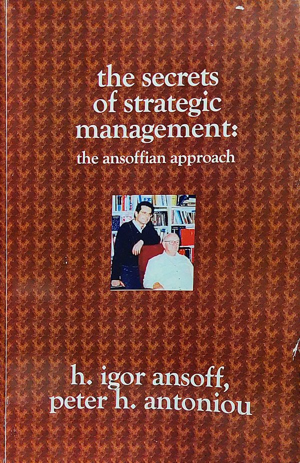 The Secrets of Strategic Management - The Ansoffian Approach - H. Igor Ansoff; Peter H. Antoniou