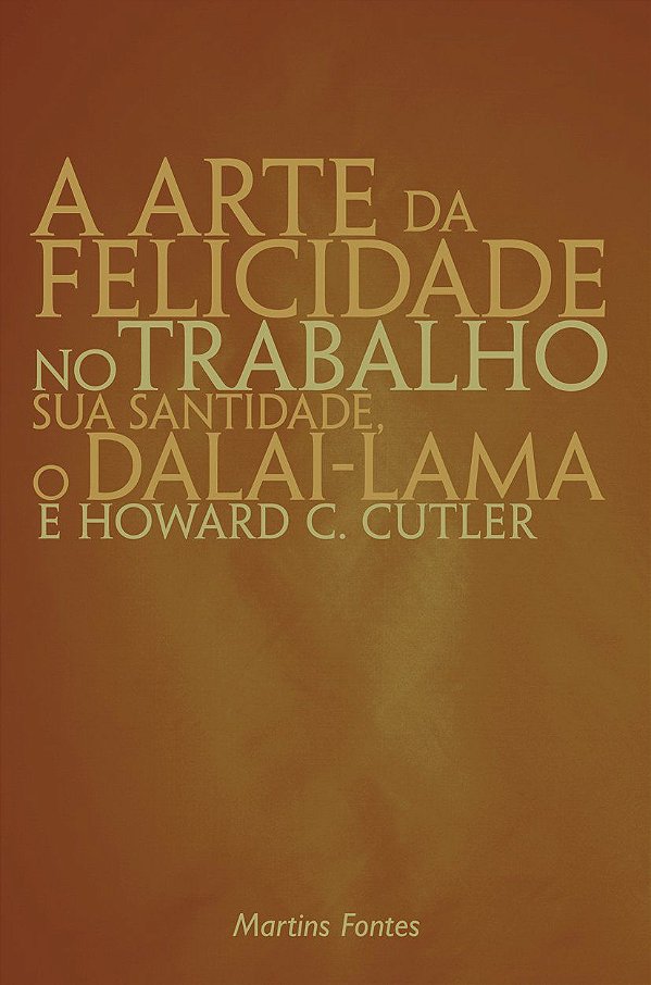 A Arte da Felicidade no Trabalho - Dalai-Lama; Howard C. Cutler