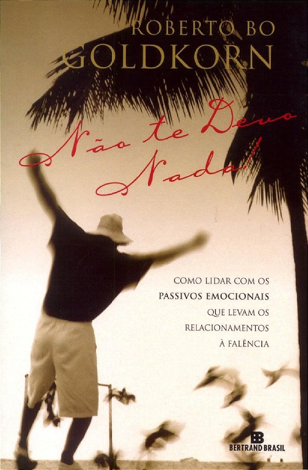 Não te Devo Nada! - Como Lidar com os Passivos Emocionais que levam os Relacionamentos à Falência - Roberto Bo Goldkorn