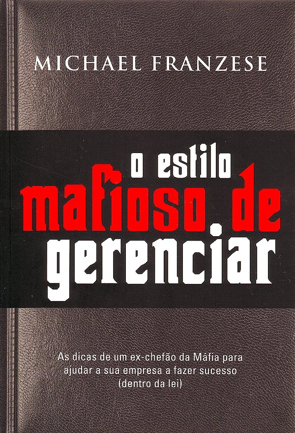 O Estilo Mafioso de Gerenciar - Michael Franzese