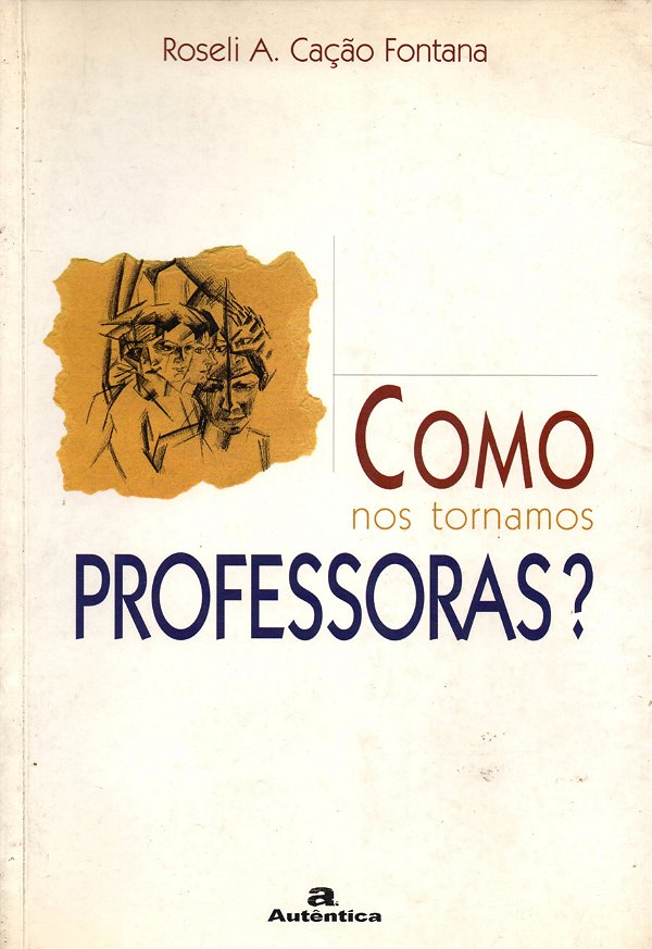 Como nos tornamos professoras? - Roseli A. Cação Fontana
