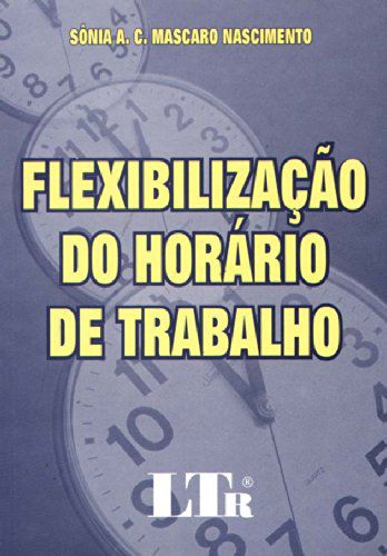 Flexibilização do Horário de Trabalho - Sônia A. C. Mascaro Nascimento