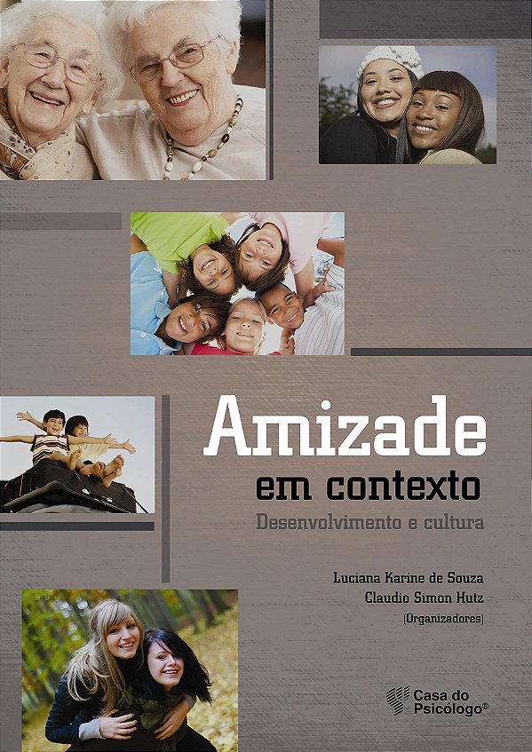 Amizade em Contexto - Desenvolvimento e Cultura - Luciana Karine de Souza; Claudio Simon Hutz