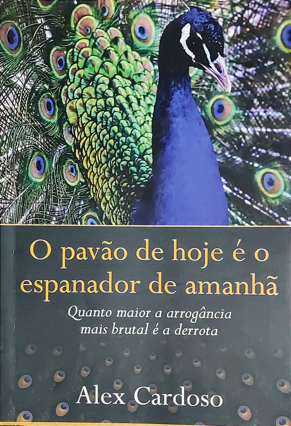 O Pavão de Hoje é o Espanador de Amanhã - Alex Cardoso