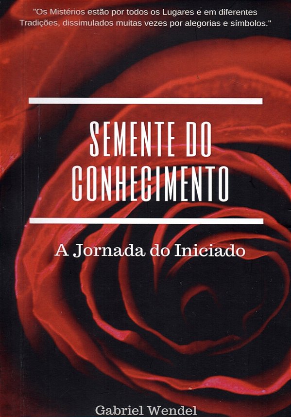 Semente do Conhecimento - A Jornada do Iniciado - Gabriel Wendel