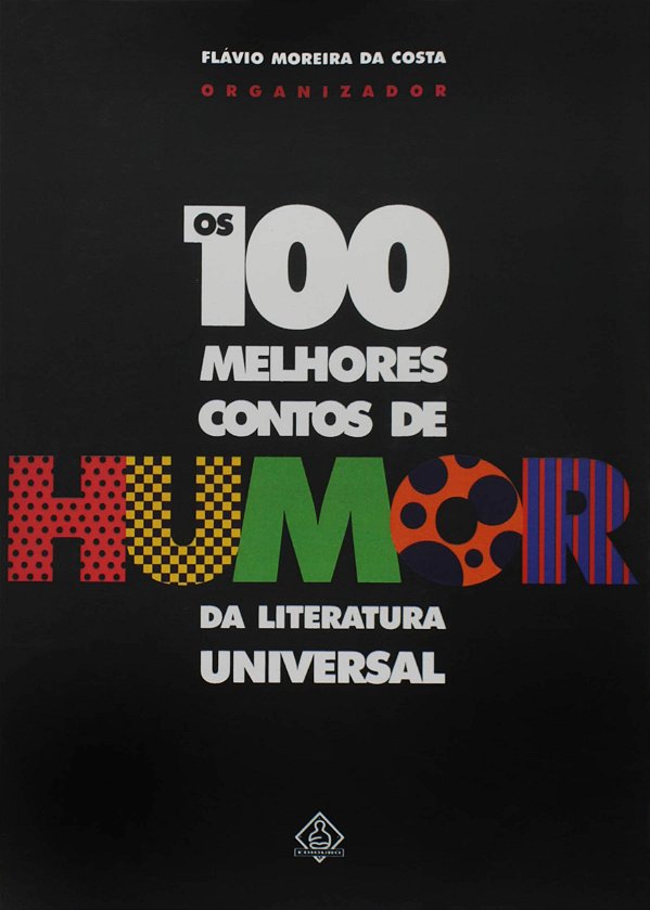 Os 100 Melhores Contos de Humor da Literatura Universal - Flávio Moreira da Costa