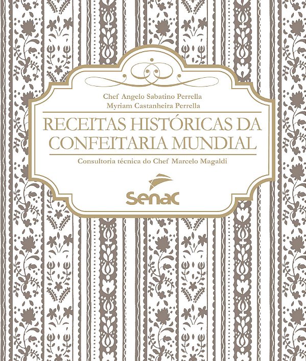 Receitas Históricas da Confeitaria Mundial - Angelo Sabatino Perrella; Myriam Castanheira Perrella