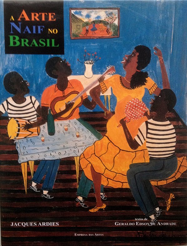 A Arte Naif no Brasil - Jacques Ardies; Geraldo Edson de Andrade