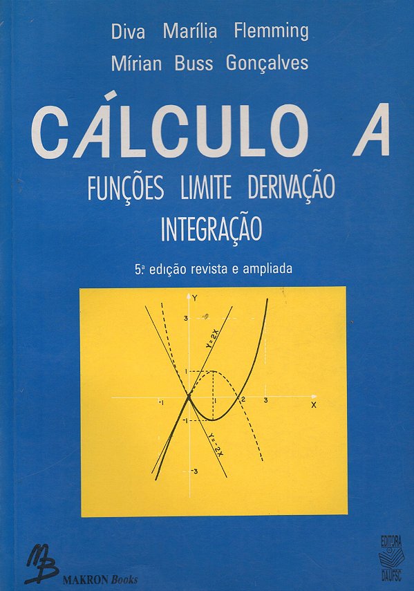 Cálculo A - Funções, Limite, Derivação e Integração - Diva Marília Flemming; Mírian Buss Gonçalves