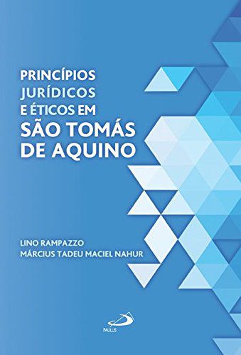 Princípios Jurídicos e Éticos em São Tomás de Aquino - Lino Rampazoo; Március Nahur