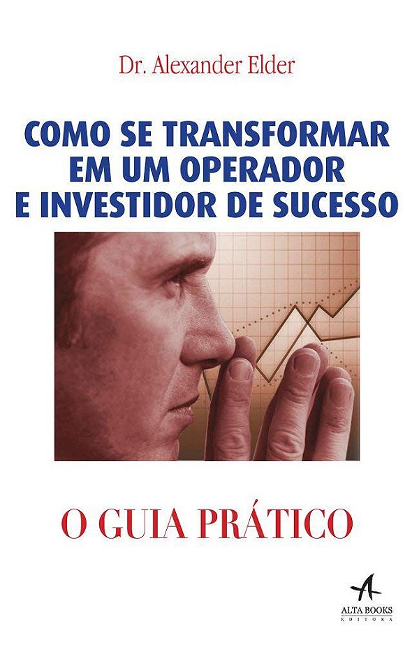 Como se Transformar em um Operador e Investidor de Sucesso - O Guia Prático - Alexander Elder