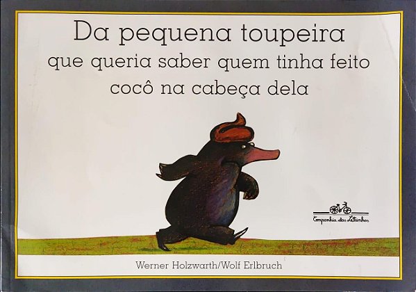 Da pequena toupeira que queria saber quem tinha feito cocô na cabeça dela - Werner Holzwarth; Wolf Erlbruch